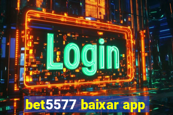 bet5577 baixar app